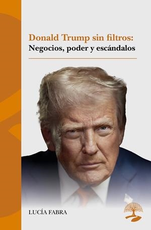 DONALD TRUMP SIN FILTROS : NEGOCIOS, PODER Y ESCÁNDALOS | 9791387586942 | FABRA, LUCIA