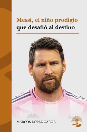 MESSI, EL NIÑO PRODIGIO QUE DESAFIÓ AL DESTINO | 9791387586805 | LOPEZ GABOR, MARCOS