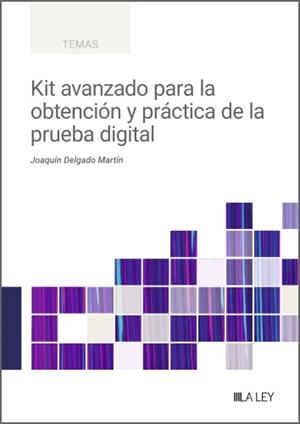 KIT AVANZADO PARA LA OBTENCIÓN Y PRÁCTICA DE LA PRUEBA DIGITAL | 9788410292956 | DELGADO MARTIN, JOAQUIN