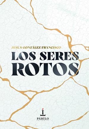 SERES ROTOS, LOS | 9788412998092 | GONZALEZ FRANCISCO, JESUS