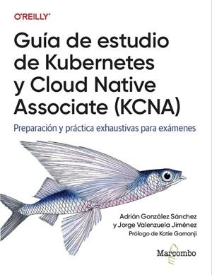 GUIA DE ESTUDIO DE KUBERNETES Y CLOUD NATIVE ASSOCIATE (KCNA) | 9788426740472 | VALENZUELA, JORGE / GONZALEZ, ADRIAN