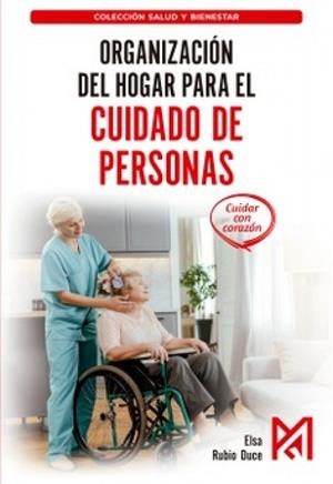 ORGANIZACIÓN DEL HOGAR PARA EL CUIDADO DE PERSONAS. MANUAL PRÁCTICO DE LOGÍSTICA EN EL HOGAR | 9791387764920 | RUBIO DUCE, ELSA