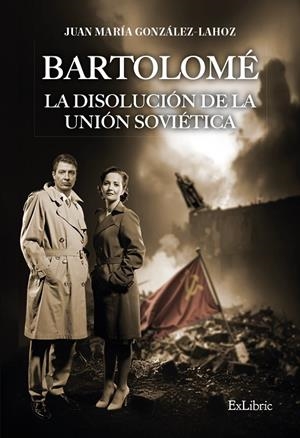 BARTOLOMÉ. LA DISOLUCIÓN DE LA UNIÓN SOVIÉTICA | 9791387944384 | GONZALEZ-LAHOZ, JUAN MARIA