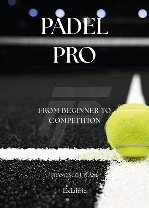 PADEL PRO. FROM BEGINNER TO COMPETITION | 9791387944155 | FRANCISCO J. PLAZA