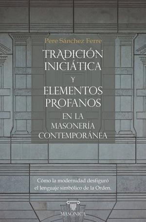 TRADICIÓN INICIÁTICA Y ELEMENTOS PROFANOS EN LA MASONERIA CONTEMPORANEA | 9791387560454 | SANCHEZ FERRÉ, PERE