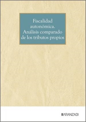 FISCALIDAD AUTONÓMICA. ANÁLISIS COMPARADO DE LOS TRIBUTOS PROPIOS | 9788410854277
