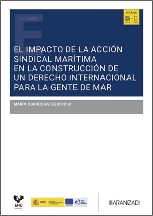 IMPACTO DE LA ACCION SINDICAL MARITIMA EN LA CONSTRUCCION DE UN DERECHO INTERNACIONAL PARA LA GENTE DE MAR, EL | 9788410854376 | GORROCHATEGUI POLO, MARIA