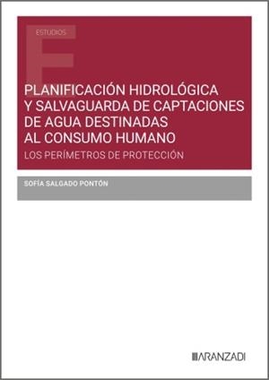 PLANIFICACIÓN HIDROLÓGICA Y SALVAGUARDA DE CAPTACIONES DE AGUA DESTINADAS AL CONSUMO HUMANO | 9788410854314 | SALGADO PONTON, SOFIA