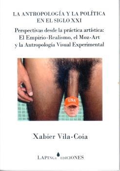 ANTROPOLOGÍA Y LA POLÍTICA EN EL SIGLO XXI. PERSPECTIVAS DESDE LA PRÁCTICA ARTÍSTICA | 9788494806216 | VILA-COIA, XABIER