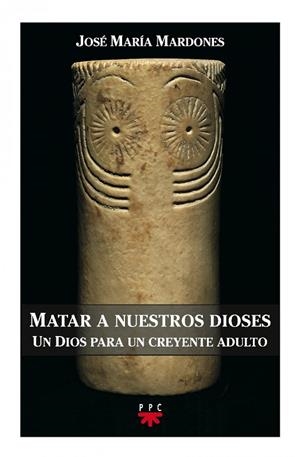 MATAR A NUESTROS DIOSES | 9788428816267 | MARDONES MARTÍNEZ, JOSÉ MARÍA