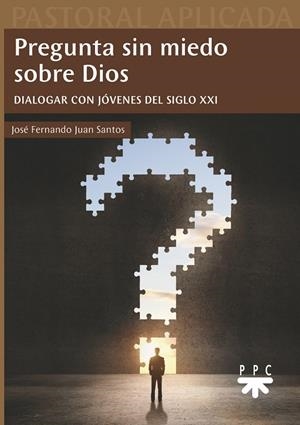 PREGUNTA SIN MIEDO SOBRE DIOS | 9788428833349 | JUAN SANTOS, JOSÉ FERNANDO