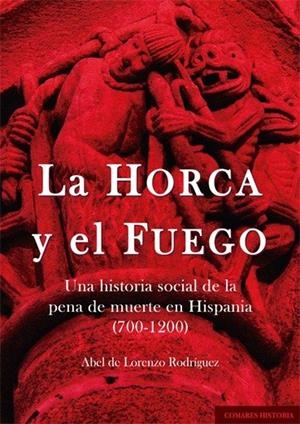HORCA Y EL FUEGO. UNA HISTORIA SOCIAL DE LA PENA DE MUERTE EN HISPANIA (700-1200) | 9788413699905 | DE LORENZO, ABEL