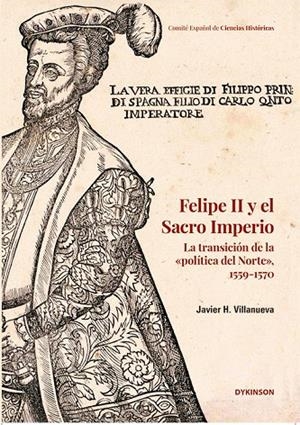 FELIPE II Y EL SACRO IMPERIO LA TRANSICION DE LA «POLITICA DEL NORTE», 1559-1570 | 9791370065423 | VILLANUEVA, JAVIER H.
