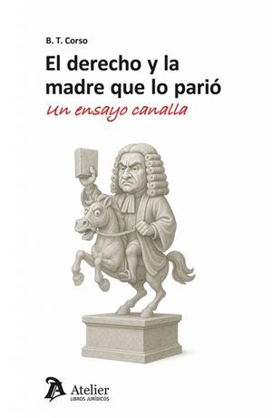 DERECHO Y LA MADRE QUE LO PARIÓ, EL. UN ENSAYO CANALLA | 9791387867737 | CORSO, B. T.