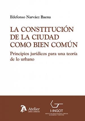 CONSTITUCIÓN DE LA CIUDAD COMO BIEN COMÚN, LA. PRINCIPIOS JURÍDICOS | 9791387867751 | NARVAEZ BAENA, ILDEFONSO