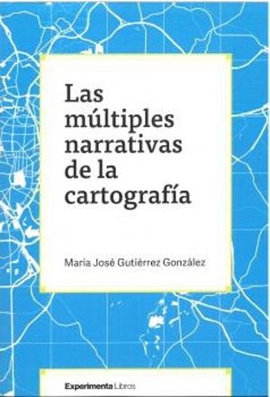 MULTIPLES NARRATIVAS DE LA CARTOGRAFIA, LAS | 9788419555380 | GUTIÉRREZ GONZÁLEZ, MARÍA JOSÉ