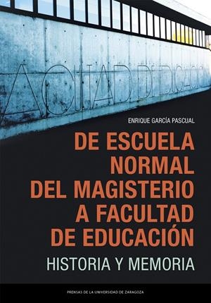 DE ESCUELA NORMAL DEL MAGISTERIO A FACULTAD DE EDUCACIÓN. HISTORIA Y MEMÓRIA | 9791387705008 | GARCÍA PASCUAL, ENRIQUE