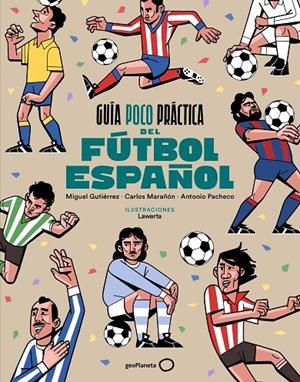 GUÍA POCO PRÁCTICA DEL FÚTBOL ESPAÑOL | 9788408310686 | GUTIÉRREZ, MIGUEL / MARAÑÓN, CARLOS / PACHECO, ANTONIO
