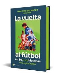 VUELTA AL FUTBOL EN 80 (+20) HISTORIAS, LA (EDICIÓN ESPECIAL CON CANTOS TINTADOS) | 9791387869335 | RUIZ DEL BARCO, IKER (@ELEFUTBOL)