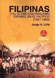 FILIPINAS Y EL ULTIMO COLONIALISMO ESPAÑOL EN EL PACIFICO (1521-1900) | 9791387704599 | LIRIA, JORGE A.