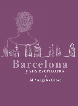 BARCELONA Y SUS ESCRITORAS | 9791399058222 | CABRE, Mª ANGELS