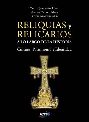 RELIQUIAS Y RELICARIOS A LO LARGO DE LA HISTORIA | 9788410041721 | JUNQUERA RUBIO, CARLOS/FRANCO MATA, ÁNGELA/ARBETETA MIRA, LETIZIA