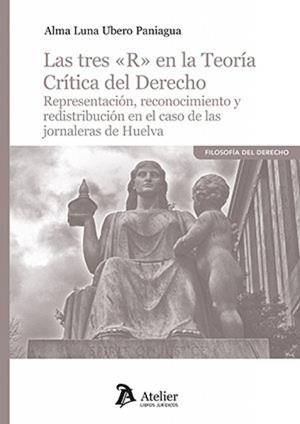 TRES R EN LA TEORIA CRITICA DEL DERECHO, LAS | 9791387867836 | UBERO PANIAGUA, ALMA LUNA