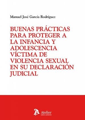 BUENAS PRACTICAS PARA PROTEGER A LA INFANCIA Y ADOLESCENCIA VÍCTIMA DE VIOLENCIA SEXUAL EN SU DECLARACIÓN JUDICIAL | 9791387867843 | GARCIA RODRIGUEZ, MANUEL JOSÉ