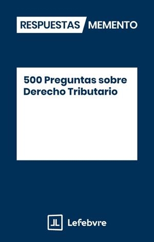500 PREGUNTAS SOBRE DERECHO TRIBUTARIO | 9791387732691 | LEFEBVRE-EL DERECHO