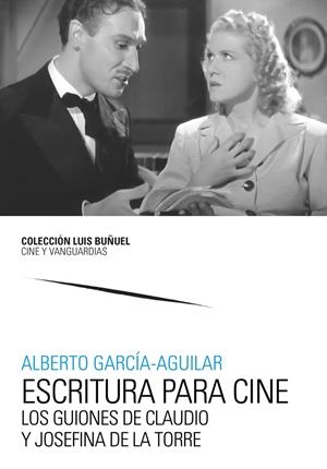 ESCRITURA PARA CINE. LOS GUIONES DE CLAUDIO Y JOSEFINA DE LA TORRE | 9788413409054 | GARCIA-AGUILAR, ALBERTO