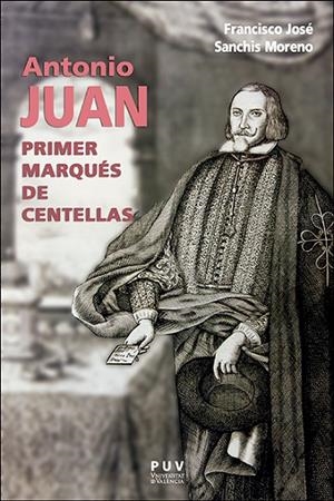 ANTONIO JUAN, PRIMER MARQUES DE CENTELLAS | 9788411186193 | SANCHIS MORENO, FRANCISCO JOSÉ
