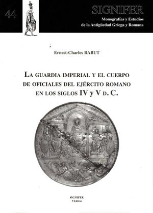GUARDIA IMPERIAL Y EL CUERPO DE OFICIALES DEL EJÉRCITO ROMANO EN LOS SIGLOS IV Y V D.C, LA | 9788416202027 | BABUT, ERNEST CHARLES