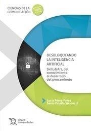 DESBLOQUEANDO LA INTELIGENCIA ARTIFICIAL : SKILLS&ART, DEL CONOCIMIENTO AL DESARROLLO DEL PENSAMIENTO | 9788410815247 | PEREZ-PEREZ, LUCIA / PALELLA STRACUZZI, SANTA