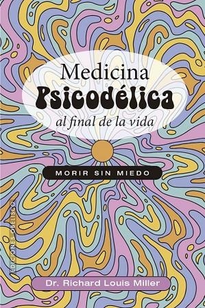 MEDICINA PSICODÉLICA AL FINAL DE LA VIDA | 9788411723381 | MILLER, DR, RICHARD