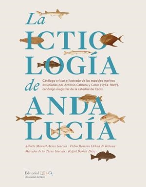ICTIOLOGIA EN ANDALUCIA, LA. CATALOGO CRITICO E ILUSTRADO DE LAS ESPECIES MARINAS | 9788498289398 | ARIAS GARCIA, ALBERTO M. / ROMERO OCHOA DE RETANA, PEDRO