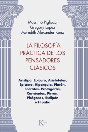 FILOSOFÍA PRÁCTICA DE LOS PENSADORES CLÁSICOS, LA | 9788411213981 | PIGLIUCCI, MASSIMO/LOPEZ, GREGORY/KUNZ, MEREDITH ALEXANDER