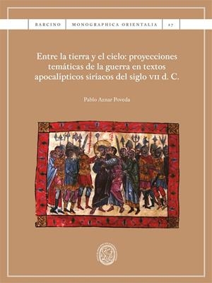 ENTRE LA TIERRA Y EL CIELO : PROYECCIONES TEMÁTICAS DE LA GUERRA EN TEXTOS APOCALÍPTICOS SIRÍACOS DEL SIGLO VII D. C. | 9788410501669 | AZNAR POVEDA, PABLO