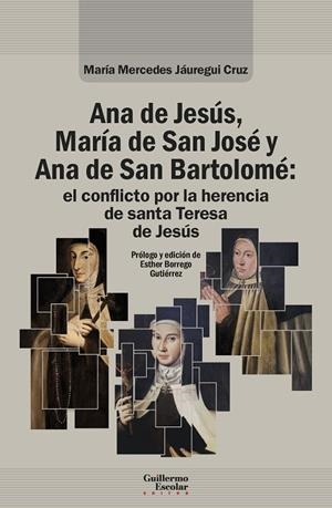 ANA DE JESÚS, MARÍA DE SAN JOSÉ Y ANA DE SAN BARTOLOMÉ: EL CONFLICTO POR LA HERENCIA DE SANTA TERESA DE JESÚS | 9791387789268 | JÁUREGUI CRUZ, MARÍA MERCEDES