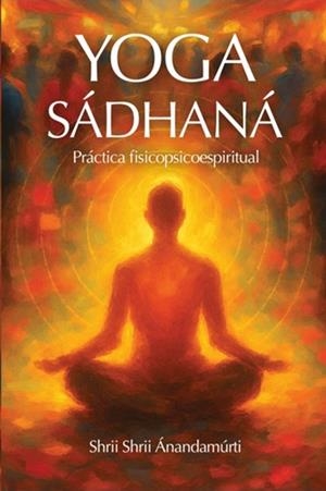 YOGA SÁDHANÁ | 9788417939311 | ÁNANDAMÚRTI, SHRII SHRII