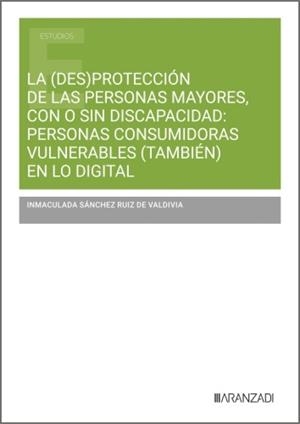 (DES)PROTECCIÓN DE LAS PERSONAS MAYORES, CON O SIN DISCAPACIDAD, LA | 9788410854734 | SANCHEZ RUIZ DE VALDIVIA, INMACULADA