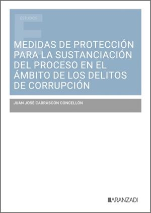 MEDIDAS DE PROTECCIÓN PARA LA SUSTANCIACIÓN DEL PROCESO EN EL ÁMBITO DE LOS DELITOS DE CORRUPCIÓN | 9788410854871 | CARRASCÓN CONCELLON, JUAN JOSÉ