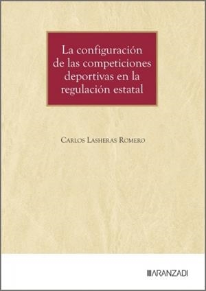 CONFIGURACIÓN DE LAS COMPETICIONES DEPORTIVAS EN LA REGULACIÓN ESTATAL, LA | 9788410855212 | LASHERAS ROMERO, CARLOS