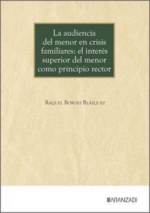 AUDIENCIA DEL MENOR EN CRISIS FAMILIARES, LA : EL INTERÉS SUPERIOR DEL MENOR COMO PRINCIPIO RECTOR | 9788410855410 | BORGES BLAZQUEZ, RAQUEL
