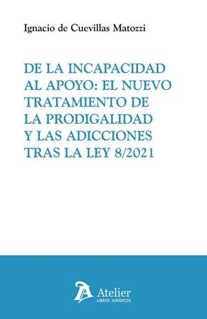 DE LA INCAPACIDAD AL APOYO : EL NUEVO TRATAMIENTO DE LA PRODIGALIDAD Y las adicciones tras la Ley 8/2021 | 9791387867898 | DE CUEVILLAS MATOZZI, IGNACIO