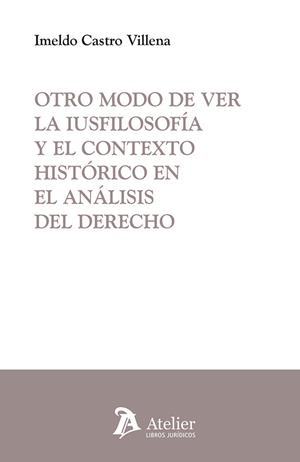 OTRO MODO DE VER LA IUSFILOSOFIA Y EL CONTEXTO HISTORICO EN EL ANÁLISIS DEL DERECHO | 9791387867867 | CASTRO VILLENA, IMELDO