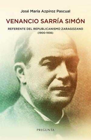 VENANCIO SARRIA SIMON REFERENTE DEL REPUBLICANISMO ZARAGOZA | 9788419766830 | AZPIROZ PASCUAL, JOSE MARIA
