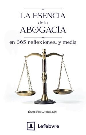ESENCIA DE LA ABOGACIA EN 365 REFLEXIONES Y MEDIA, LA | 9788409792559 | FERNÁNDEZ LEÓN, ÓSCAR