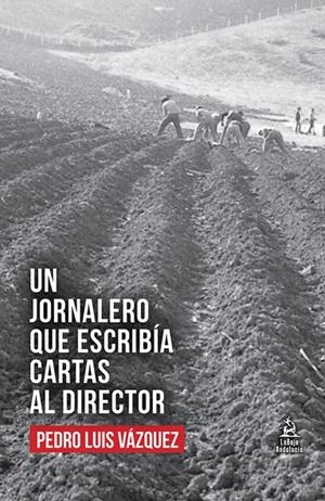 JORNALERO QUE ESCRIBIA CARTAS AL DIRECTOR, UN | 9788409758791 | VAZQUEZ GARCIA, PEDRO LUIS