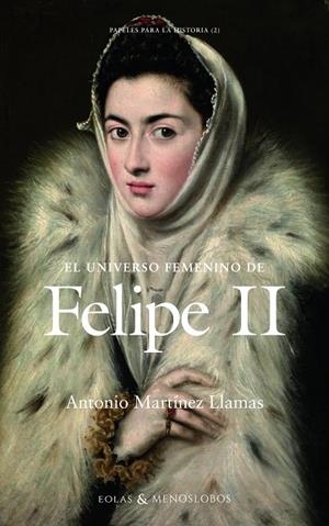 UNIVERSO FEMENINO DE FELIPE II, EL | 9791387753535 | MARTINEZ LLAMAS, ANTONIO