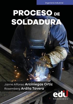 PROCESO DE SOLDADURA | 9789587927429 | ARCINIEGAS ORTIZ, JAIME ALFONSO / ARDILA TAVERA, ROSEMBERG